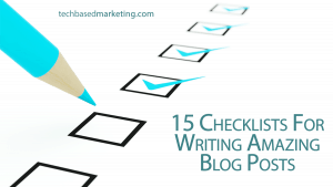 15 Checklists For Writing Amazing Blog Posts