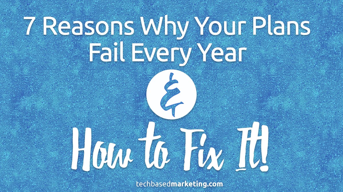 7 Reasons Why Your Plans Fail Every Year