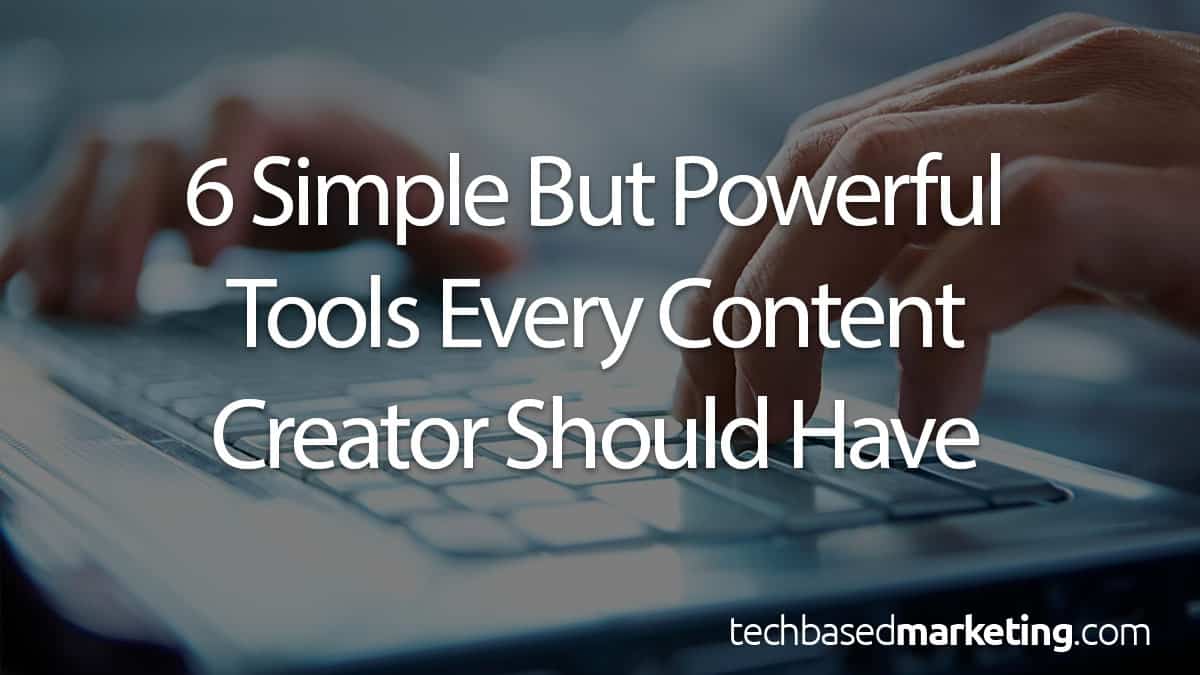 6 Powerful But Shockingly Simple Tools Every Content Creator Should Have