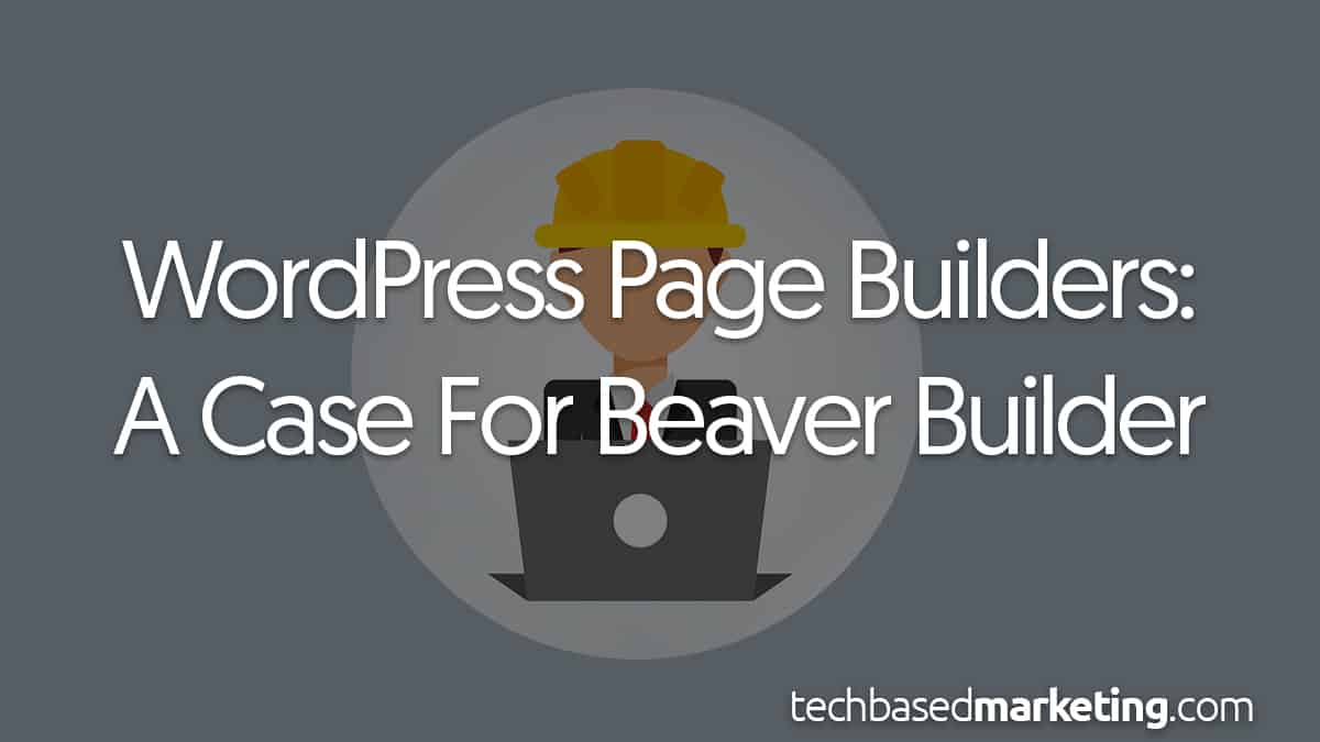 WordPress Page Builders - A Case For Beaver Builder